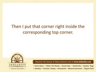 Then I put that corner right inside the
corresponding top corner.

 