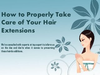 How to Properly Take
Care of Your Hair
Extensions
We’ve consulted with experts at top expert to inform us
on the dos and don’ts when it comes to preserving
these hairdo additions.
 