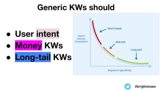 Generic KWs should
● User intent
● Money KWs
● Long-tail KWs
#brightonseo
 