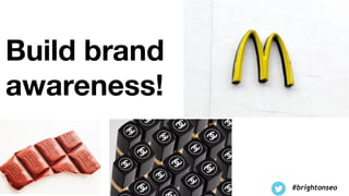 #brightonseo
Build brand
awareness!
 
