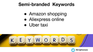 Semi-branded Keywords
● Amazon shopping
● Aliexpress online
● Uber taxi
#brightonseo
 