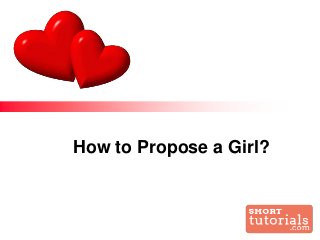 •How to Propose a Girl?
How to Propose a Girl?
 