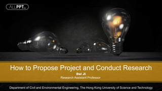 http://www.free-powerpoint-templates-design.com
How to Propose Project and Conduct Research
Dai Ji
Research Assistant Professor
Department of Civil and Environmental Engineering, The Hong Kong University of Science and Technology
 