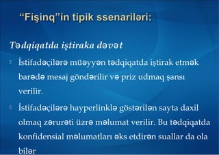 T dqiqatda iştiraka d v tə ə ə
 İstifad çil r mü yy n t dqiqatda iştirak etm kə ə ə ə ə ə ə
bar d mesaj gönd rilir v priz udmaq şansıə ə ə ə
verilir.
 İstifad çil r hayperlinkl göst ril n sayta daxilə ə ə ə ə ə
olmaq z rur ti üzr m lumat verilir. Bu t dqiqatdaə ə ə ə ə
konfidensial m lumatları ks etdir n suallar da olaə ə ə
bil rə
 
