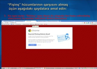 3. Siz g r saytın “fishinq” saytı olması il laq dar h r hansı x b rdarlıqə ə ə ə ə ə ə ə
almızınızsa, bu saytdan istifad ni d rhal dayandırınə ə
 