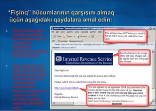 6. Sizi h r hansı saytaə
yön ld n linkl riə ə ə
klik etm yinə (daxili
menecment
t r find nə ə ə
d st kl n n maill rə ə ə ə ə
istisna olmaqla)
7. g r Siz h r hansıƏ ə ə
sayta daxil olaraq öz
hesabınızı d yişm k,ə ə
t sdiq etm k v yaə ə ə
yenil şdirm kə ə
ist yirsinizsə ə
brazueri açaraq linki
yığın v ya onuə
vv ll r yığılmışə ə ə
linkl rin arasındanə
seçin
 