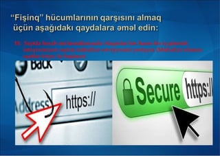 10. Saytda hesab m lumatlarınızla laq dar h r hansı bir iş görm kə ə ə ə ə
ist yirsinizs saytın mühafiz s viyy sini yoxlayın (Mühafiz olunanə ə ə ə ə ə
saytlar https: l başlayır)ə
 