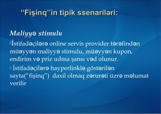 Maliyy stimuluə
İstifad çil r online servis provider t r find nə ə ə ə ə ə
mü yy n maliyy stimulu, mü yy n kupon,ə ə ə ə ə
endirim v priz udma şansı v d olunur.ə ə
 İstifad çil r hayperlinkl göst ril nə ə ə ə ə ə
sayta(“fişinq”) daxil olmaq z rur ti üzr m lumatə ə ə ə
verilir
 