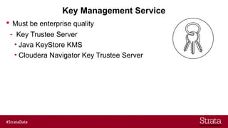Key Management Service
 Must be enterprise quality
- Key Trustee Server
• Java KeyStore KMS
• Cloudera Navigator Key Trustee Server
 