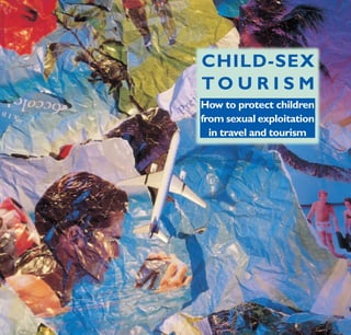 Child-Sex
To u r i s m
How to protect children
from sexual exploitation
in travel and tourism

 