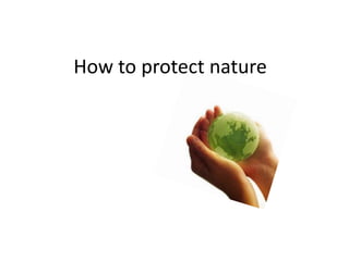 How to protect nature
 