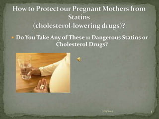  Do You Take Any of These 11 Dangerous Statins or
Cholesterol Drugs?
7/15/2014 1
 