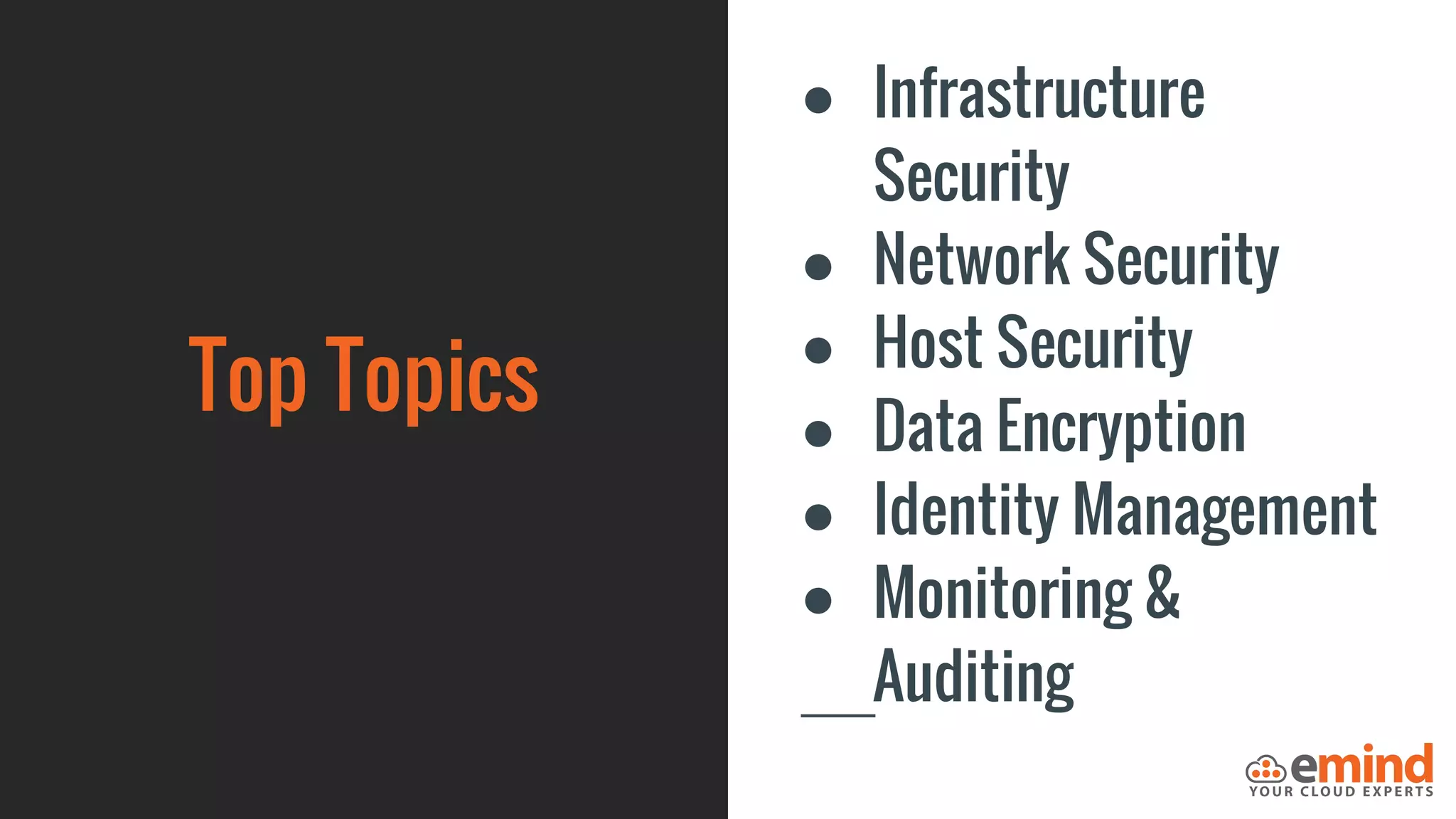 Top Topics
● Infrastructure
Security
● Network Security
● Host Security
● Data Encryption
● Identity Management
● Monitoring &
Auditing
 