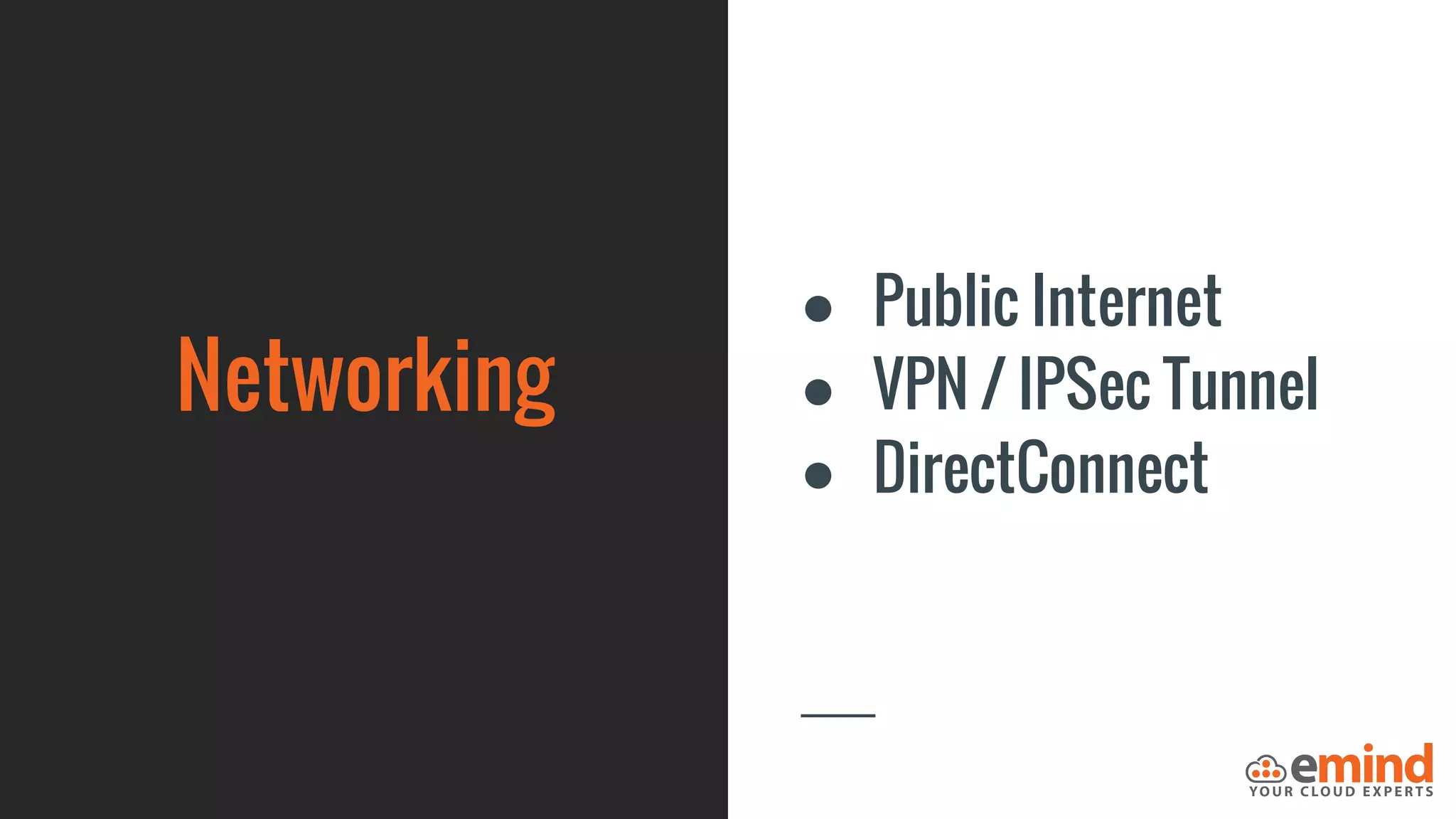 Networking
● Public Internet
● VPN / IPSec Tunnel
● DirectConnect
 