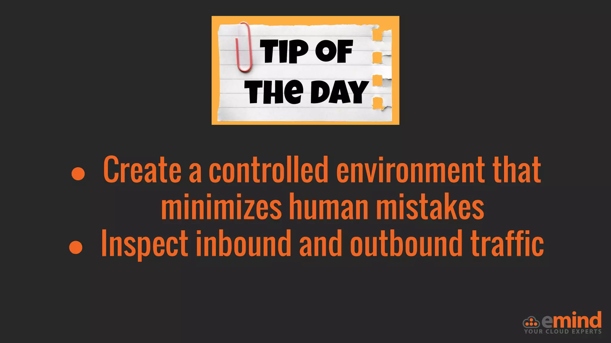 ● Create a controlled environment that
minimizes human mistakes
● Inspect inbound and outbound traffic
 