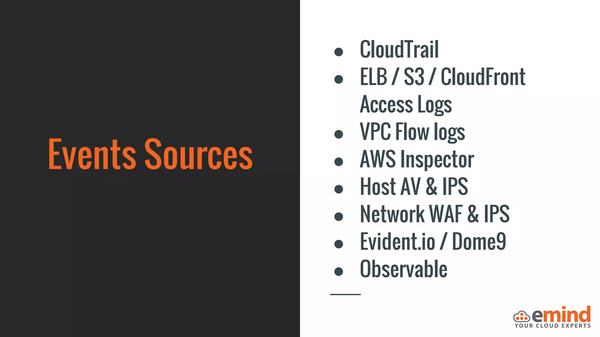 Events Sources
● CloudTrail
● ELB / S3 / CloudFront
Access Logs
● VPC Flow logs
● AWS Inspector
● Host AV & IPS
● Network WAF & IPS
● Evident.io / Dome9
● Observable
 