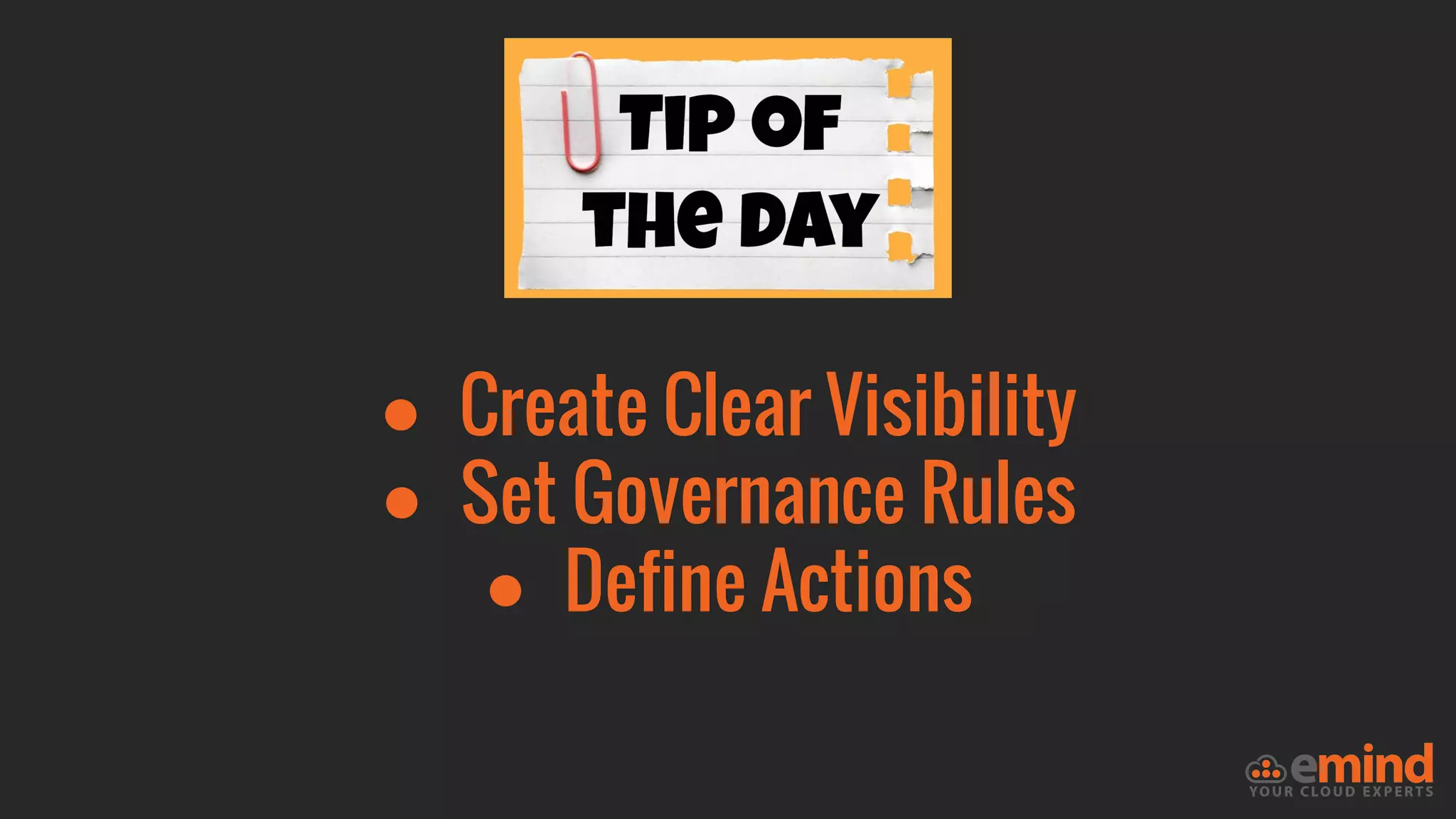 ● Create Clear Visibility
● Set Governance Rules
● Define Actions
 