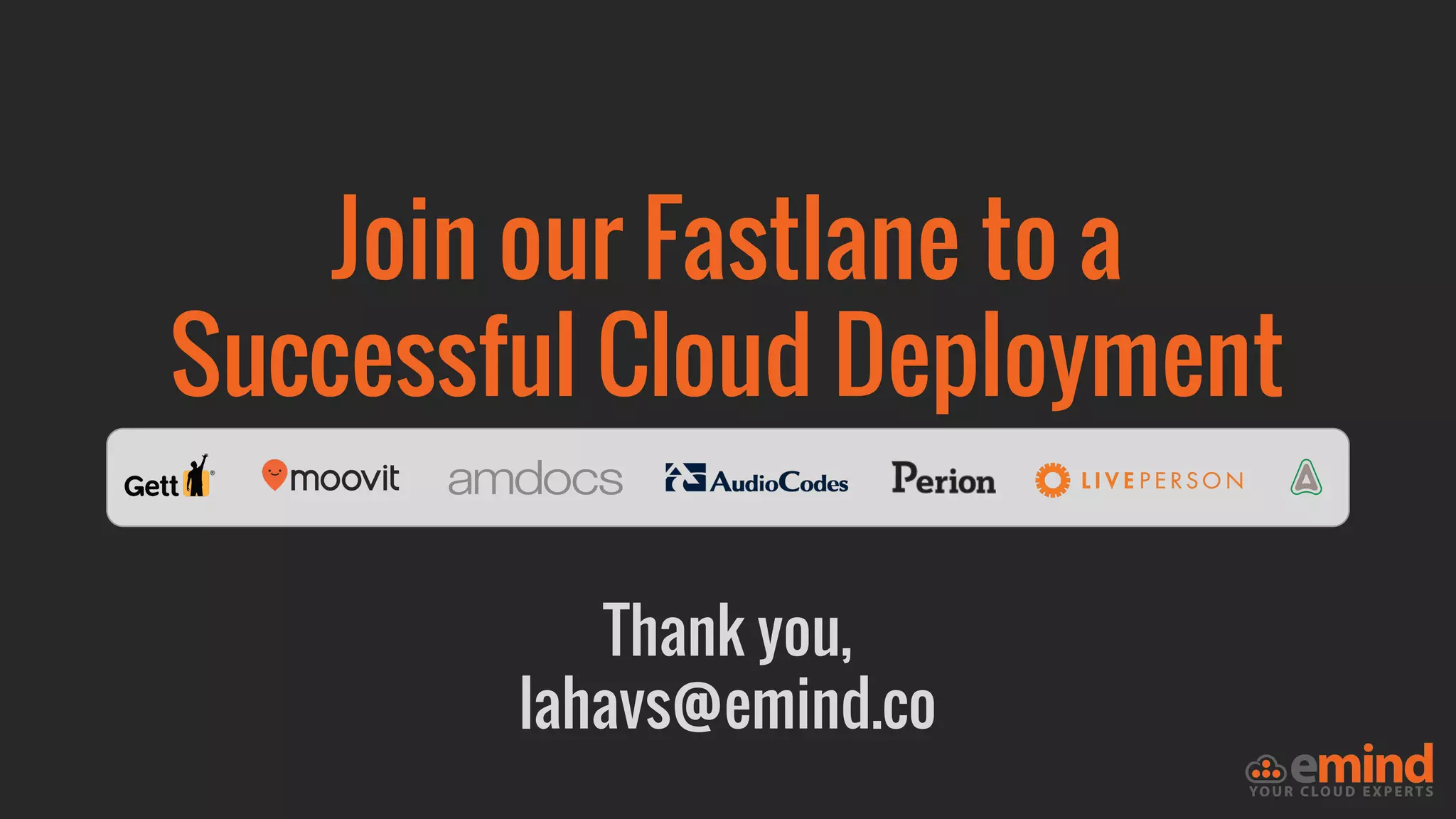 Join our Fastlane to a
Successful Cloud Deployment
Thank you,
lahavs@emind.co
 