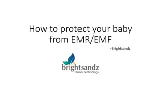 How to protect your baby
from EMR/EMF
-Brightsandz
 