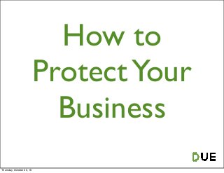 How to
ProtectYour
Business
Thursday, October 20, 16
 