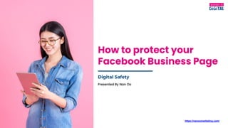 https://nanoomarketing.com/
How to protect your
Facebook Business Page
Digital Safety
Presented By Nan Oo
 