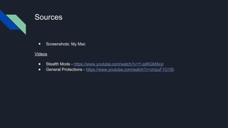 Sources
● Screenshots: My Mac
Videos
● Stealth Mode - https://www.youtube.com/watch?v=Y-q4KGkMxyI
● General Protections - https://www.youtube.com/watch?v=crrpuF1O1SI
 