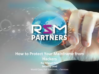 Delivering	the	best	in	z	services,	so2ware,	hardware	and	training.	Delivering	the	best	in	z	services,	so2ware,	hardware	and	training.	
World	Class,	Full	Spectrum,	z	Services	
How	to	Protect	Your	Mainframe	from	
Hackers	
Rui	Miguel	Feio	
Security	Lead	
 