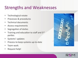 Strengths	and	Weaknesses	
•  Technological	estate		
•  Processes	&	procedures	
•  Technical	documents	
•  Access	requireme...