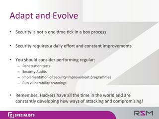 Adapt	and	Evolve	
•  Security	is	not	a	one	@me	@ck	in	a	box	process	
•  Security	requires	a	daily	eﬀort	and	constant	impro...