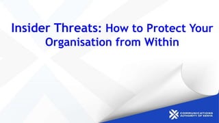 Insider Threats: How to Protect Your
Organisation from Within
 