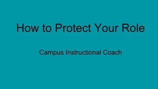 How to Protect Your Role
Campus Instructional Coach
 