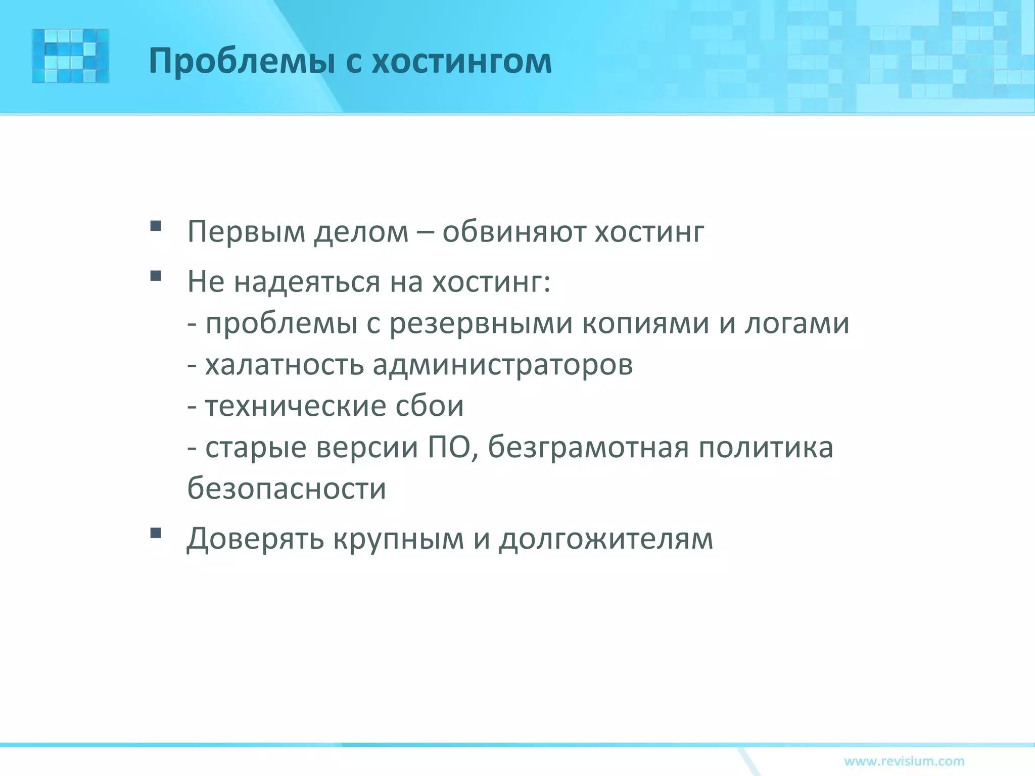 Проблемы с хостингом
 Первым делом – обвиняют хостинг
 Не надеяться на хостинг:
- проблемы с резервными копиями и логами
- халатность администраторов
- технические сбои
- старые версии ПО, безграмотная политика
безопасности
 Доверять крупным и долгожителям
 