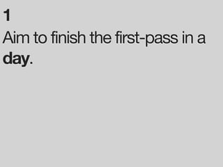 1
Aim to finish the first-pass in a
day.
 