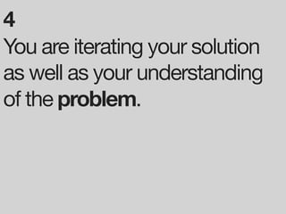 4
You are iterating your solution
as well as your understanding
of the problem.
 