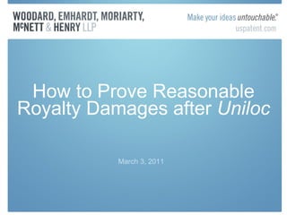 How to Prove Reasonable Royalty Damages after  Uniloc March 3, 2011 