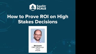 How to Prove ROI on High
Stakes Decisions
Rob Israch
CMO, GM Europe
Tipalti
@tipalti
Do not place text, or graphics
in any of the red space
Your faces will be
here
Logo Overlays will
be here
DO NOT DELETE
SaaStr Team will delete these
guides in review.
 