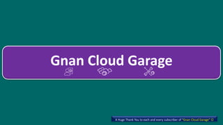 Gnan Cloud Garage
A Huge Thank You to each and every subscriber of “Gnan Cloud Garage” ☺
 