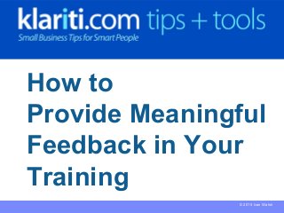 Ivan Walsh.com 
How to 
Provide Meaningful 
Feedback in Your 
Training 
© 2015 Ivan Walsh 
 