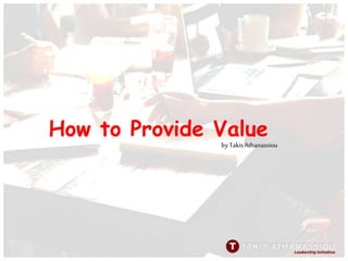 How to Provide Value
by Takis Athanassiou
 