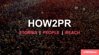 HOW2PR
STORIES | PEOPLE | REACH
 