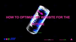 >>TEMPLATE 3049<<
#searchLDNonline #searchLDN
HOW TO OPTIMIZE MY WEBSITE FOR THE
FUTURE
!
 