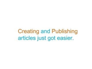 Creating and Publishing
articles just got easier.

 