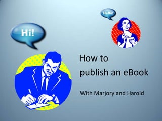 How to publish an eBook With Marjory and Harold 