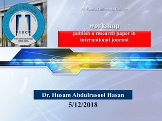 LOGO Al-Esra’a University College
workshop
publish a research paper in
international journal
Dr. Husam Abdulrasool Hasan
5/12/2018
 