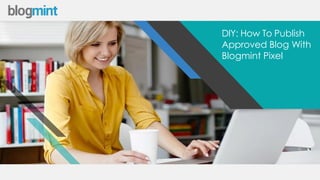 DIY: How To Publish
Approved Blog With
Blogmint Pixel
 
