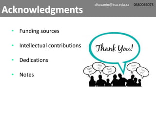 • Funding sources
• Intellectual contributions
• Dedications
• Notes
Acknowledgments
dhasanin@ksu.edu.sa 0580066073
 