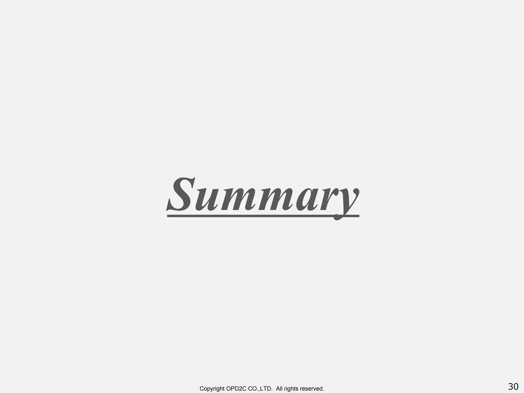 30Copyright OPD2C CO.,LTD. All rights reserved.
Summary
 