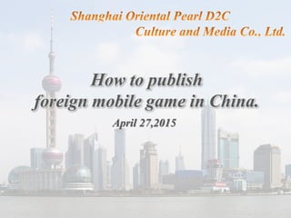 1Copyright OPD2C CO.,LTD. All rights reserved.
How to publish
foreign mobile game in China.
April 27,2015
 