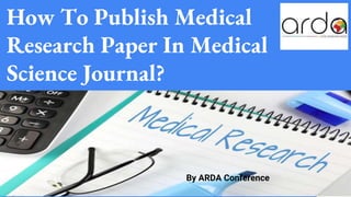 How To Publish Medical
Research Paper In Medical
Science Journal?
By ARDA Conference
 