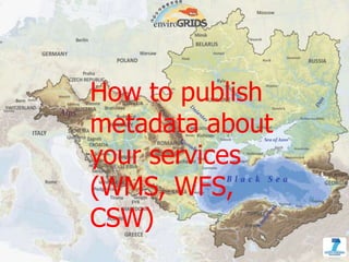 How to publish metadata about your services (WMS, WFS,  CSW) 